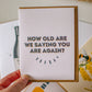 Funny Birthday Card | How Old Are We Saying You Are Again? | Old Age Birthday
